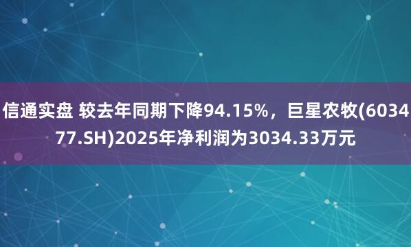 信通实盘 较去年同期下降94.15%，巨星农牧(603477.SH)2025年净利润为3034.33万元