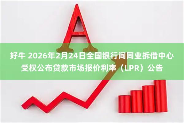 好牛 2026年2月24日全国银行间同业拆借中心受权公布贷款市场报价利率（LPR）公告